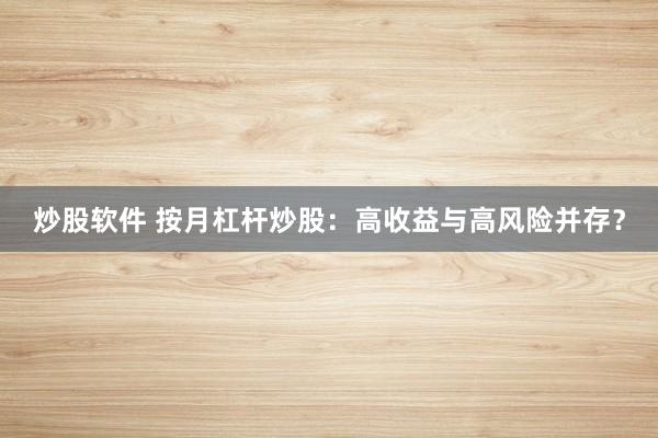 炒股軟件 按月杠桿炒股：高收益與高風(fēng)險并存？
