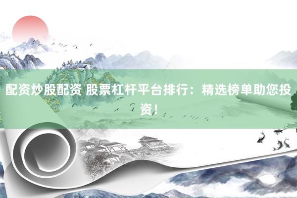 配資炒股配資 股票杠桿平臺排行：精選榜單助您投資！