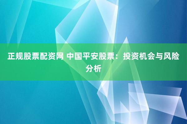 正規(guī)股票配資網(wǎng) 中國平安股票：投資機會與風險分析