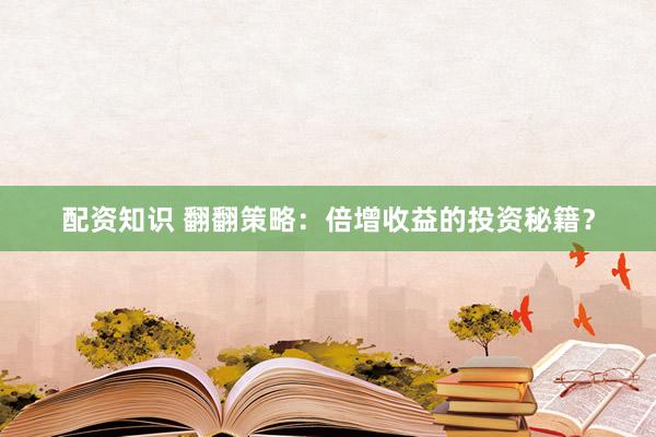 配資知識(shí) 翻翻策略：倍增收益的投資秘籍？